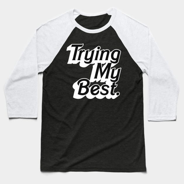 Trying My Best / Positivity Statement Type Design Baseball T-Shirt by DankFutura